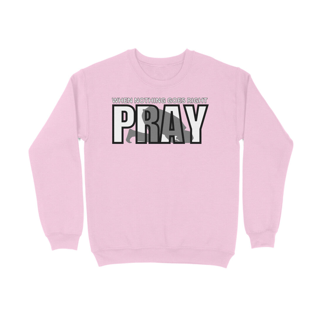 When Nothing Goes Right Pray Sweatshirt