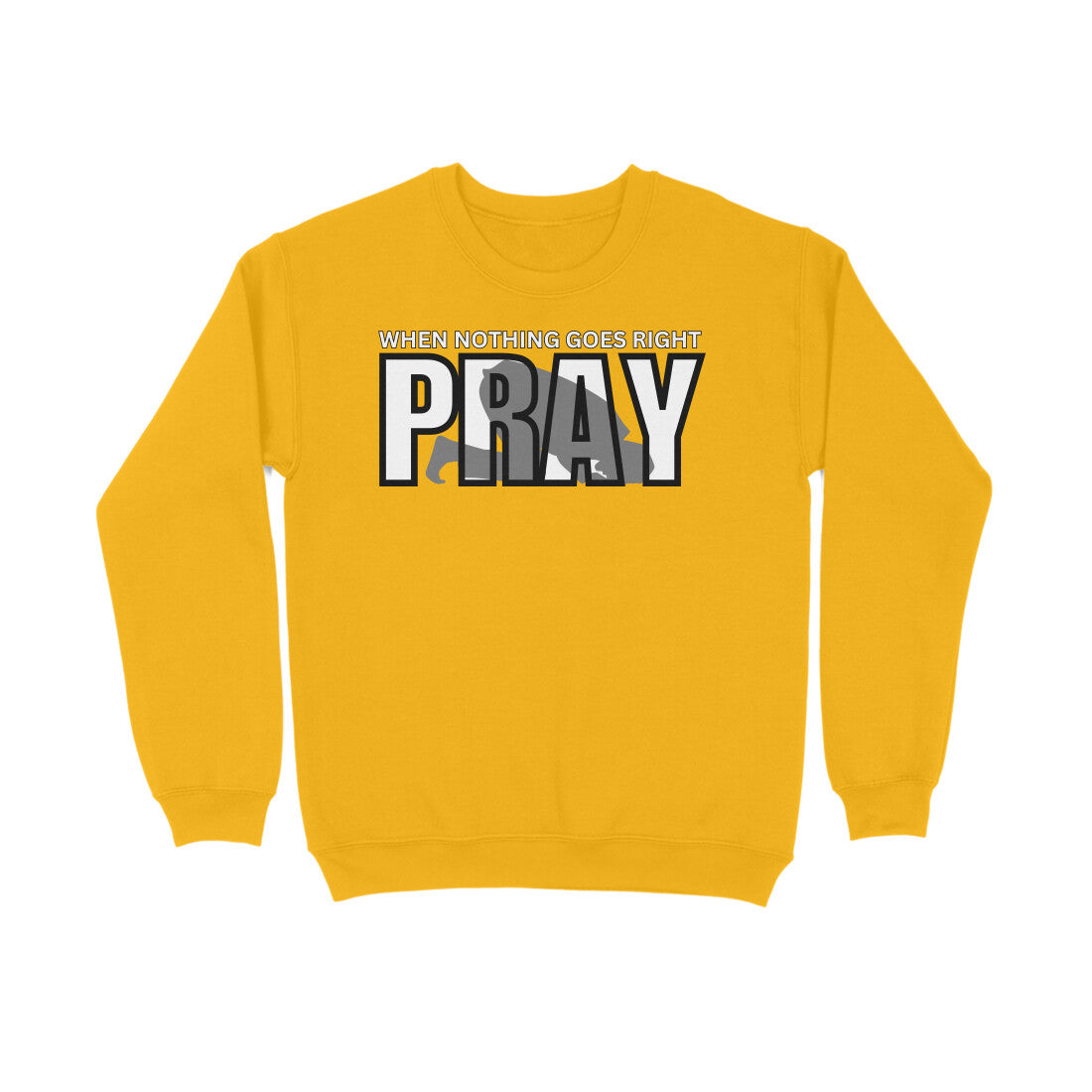 When Nothing Goes Right Pray Sweatshirt