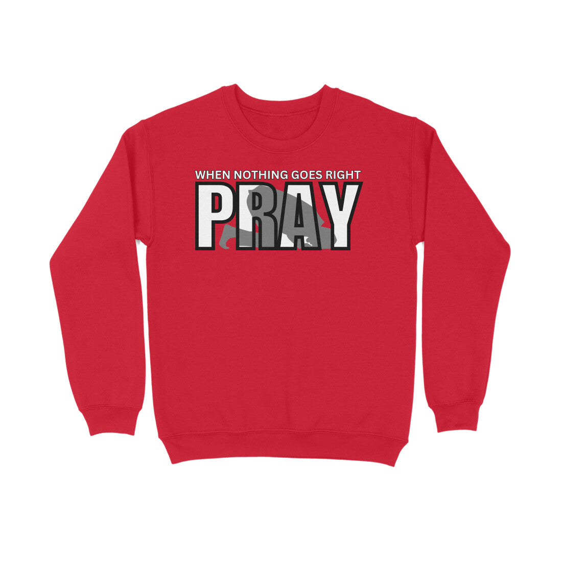 When Nothing Goes Right Pray Sweatshirt