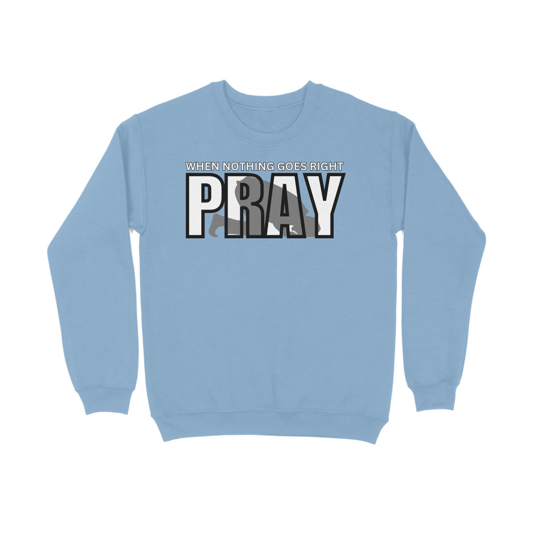 When Nothing Goes Right Pray Sweatshirt